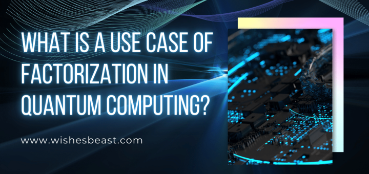 What is a Use Case of Factorization in Quantum Computing