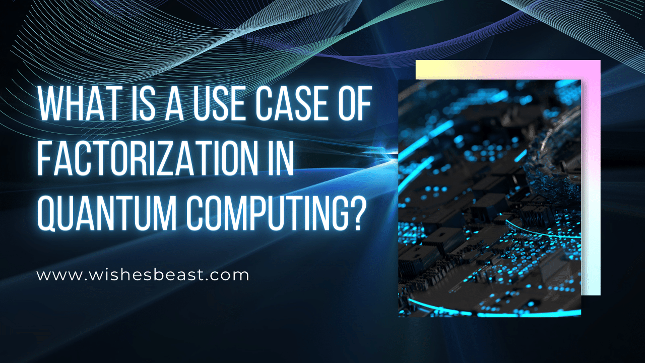 What is a Use Case of Factorization in Quantum Computing