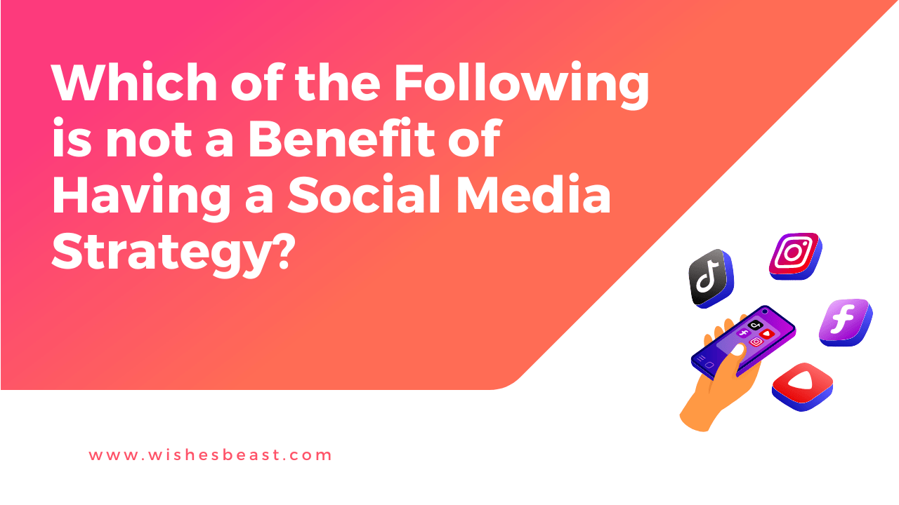 Which of the Following is not a Benefit of Having a Social Media Strategy