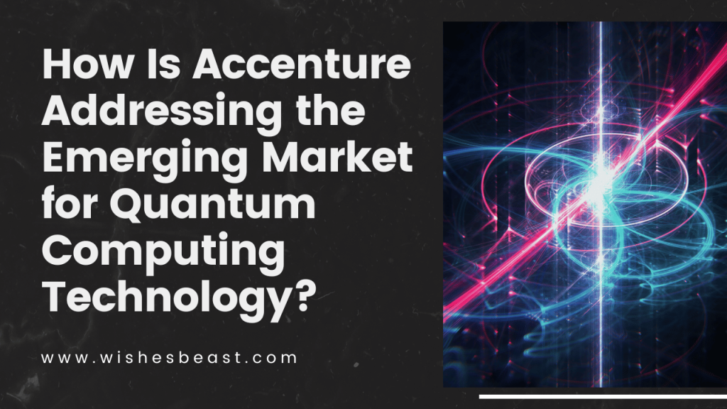 How Is Accenture Addressing the Emerging Market for Quantum Computing Technology