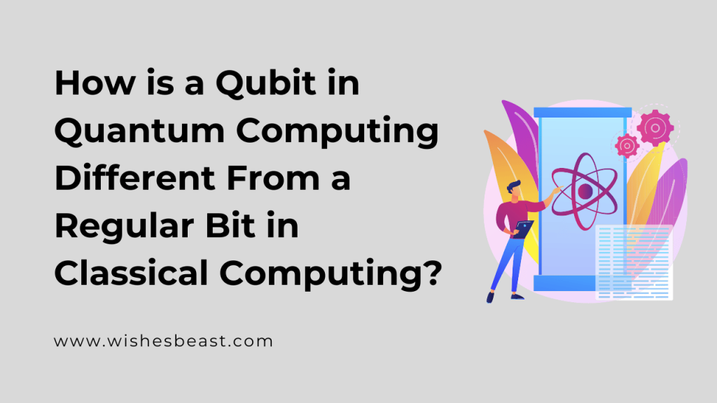 How is a Qubit in Quantum Computing Different From a Regular Bit in Classical Computing