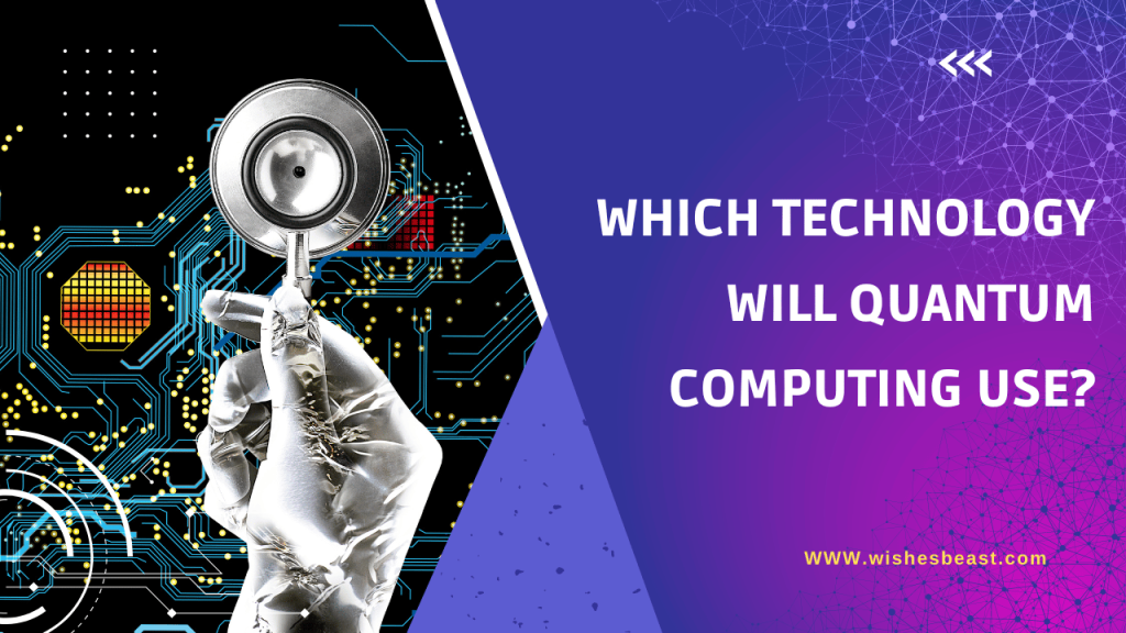 Which Technology Will Quantum Computing Use