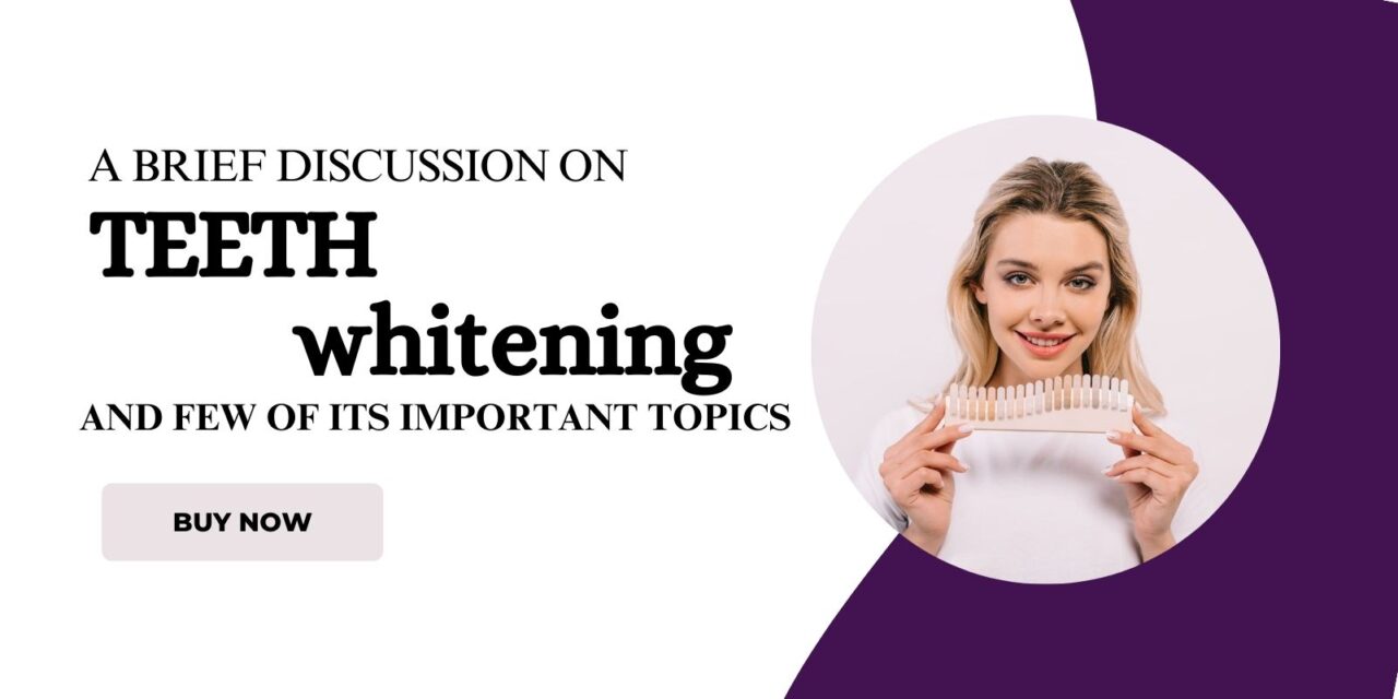 A brief discussion on teeth whitening and few of its important topics