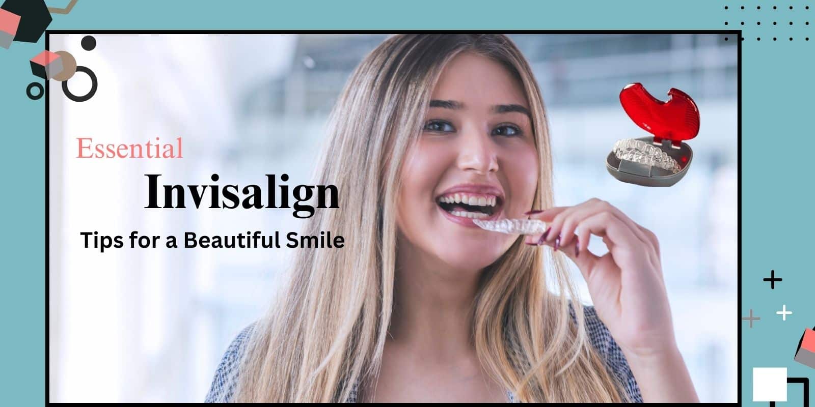 Essential Invisalign Tips for a Beautiful Smile