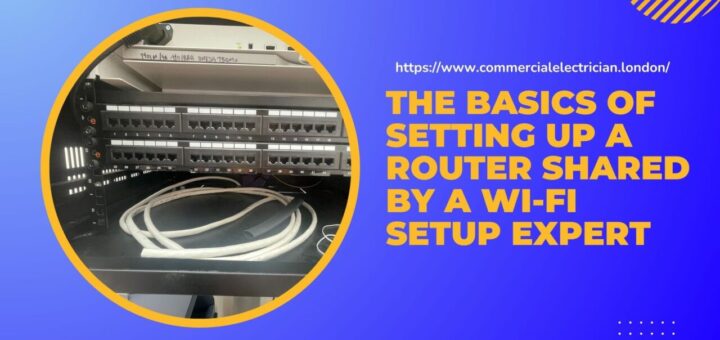 The basics of setting up a router shared by a Wi-Fi setup expert