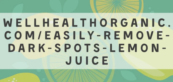 wellhealthorganic.com/Easily-Remove-Dark-Spots-Lemon-Juice