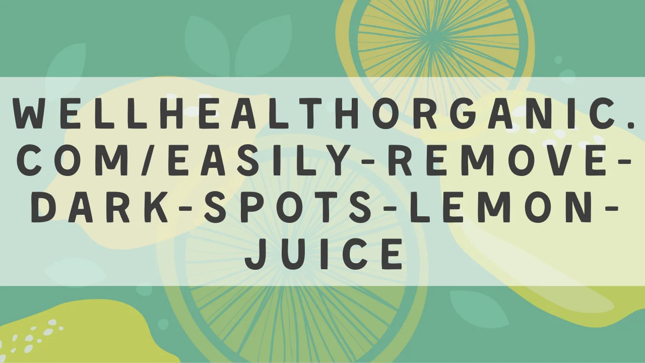 wellhealthorganic.com/Easily-Remove-Dark-Spots-Lemon-Juice